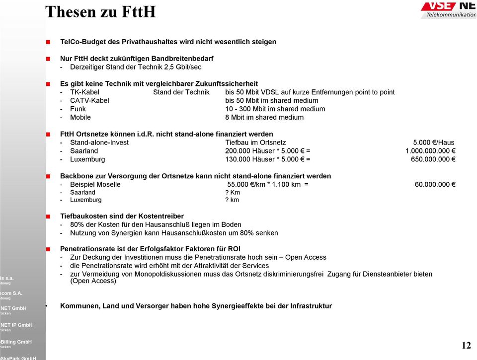 Mobile 8 Mbit im shared medium FttH Ortsnetze können i.d.r. nicht stand-alone finanziert werden - Stand-alone-Invest Tiefbau im Ortsnetz 5.000 /Haus - Saarland 00.000 Häuser * 5.000 = 1.000.000.000 - Luxemburg 130.