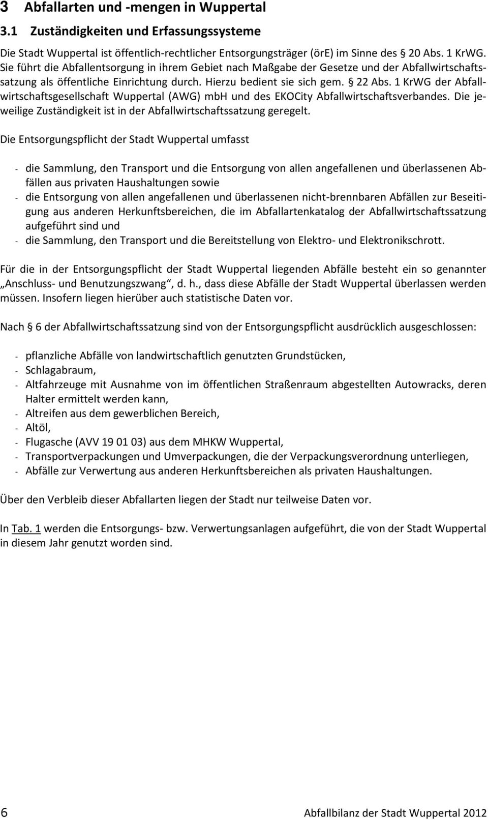 1 KrWG der Abfallwirtschaftsgesellschaft Wuppertal () mbh und des EKOCity Abfallwirtschaftsverbandes. Die jeweilige Zuständigkeit ist in der Abfallwirtschaftssatzung geregelt.