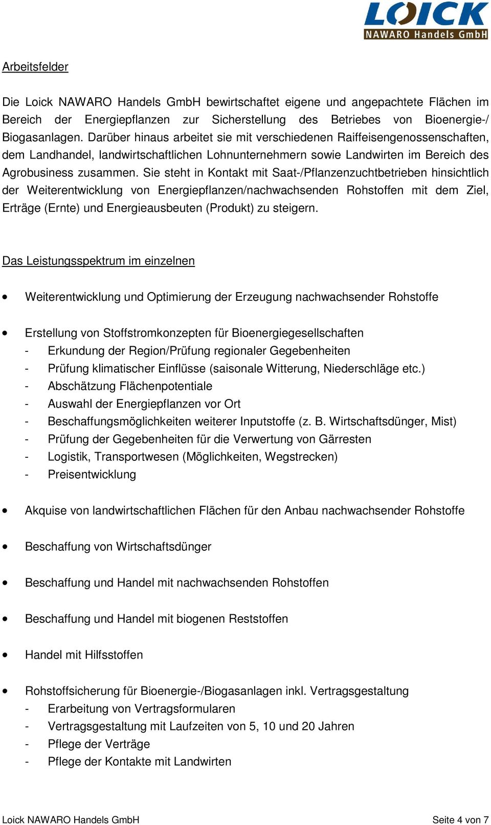 Sie steht in Kontakt mit Saat-/Pflanzenzuchtbetrieben hinsichtlich der Weiterentwicklung von Energiepflanzen/nachwachsenden Rohstoffen mit dem Ziel, Erträge (Ernte) und Energieausbeuten (Produkt) zu