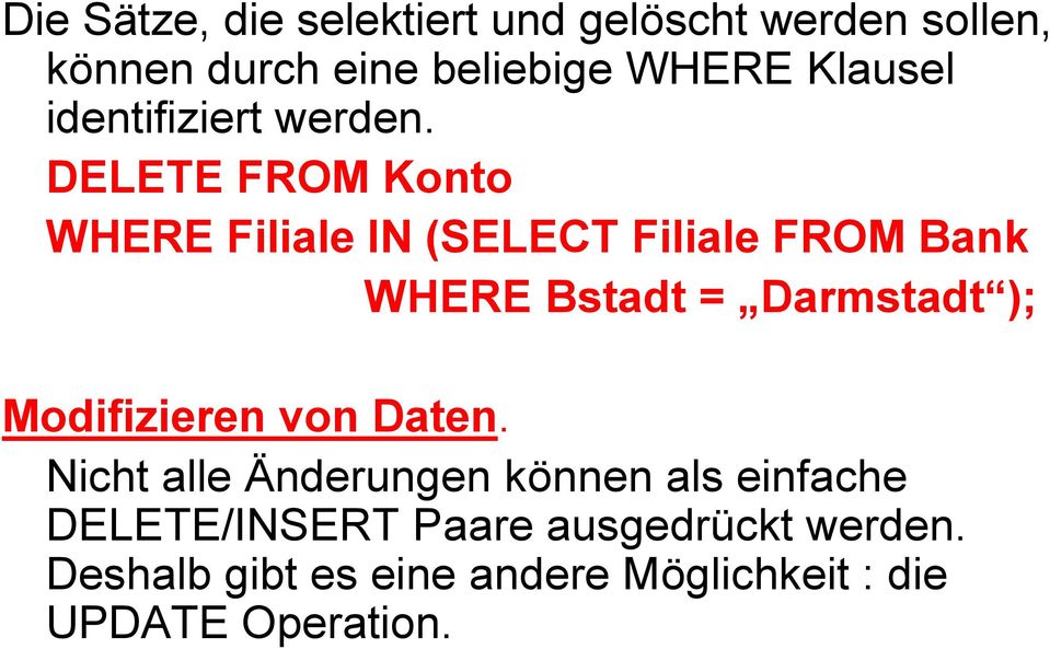 DELETE FROM Konto WHERE Filiale IN (SELECT Filiale FROM Bank WHERE Bstadt = Darmstadt );