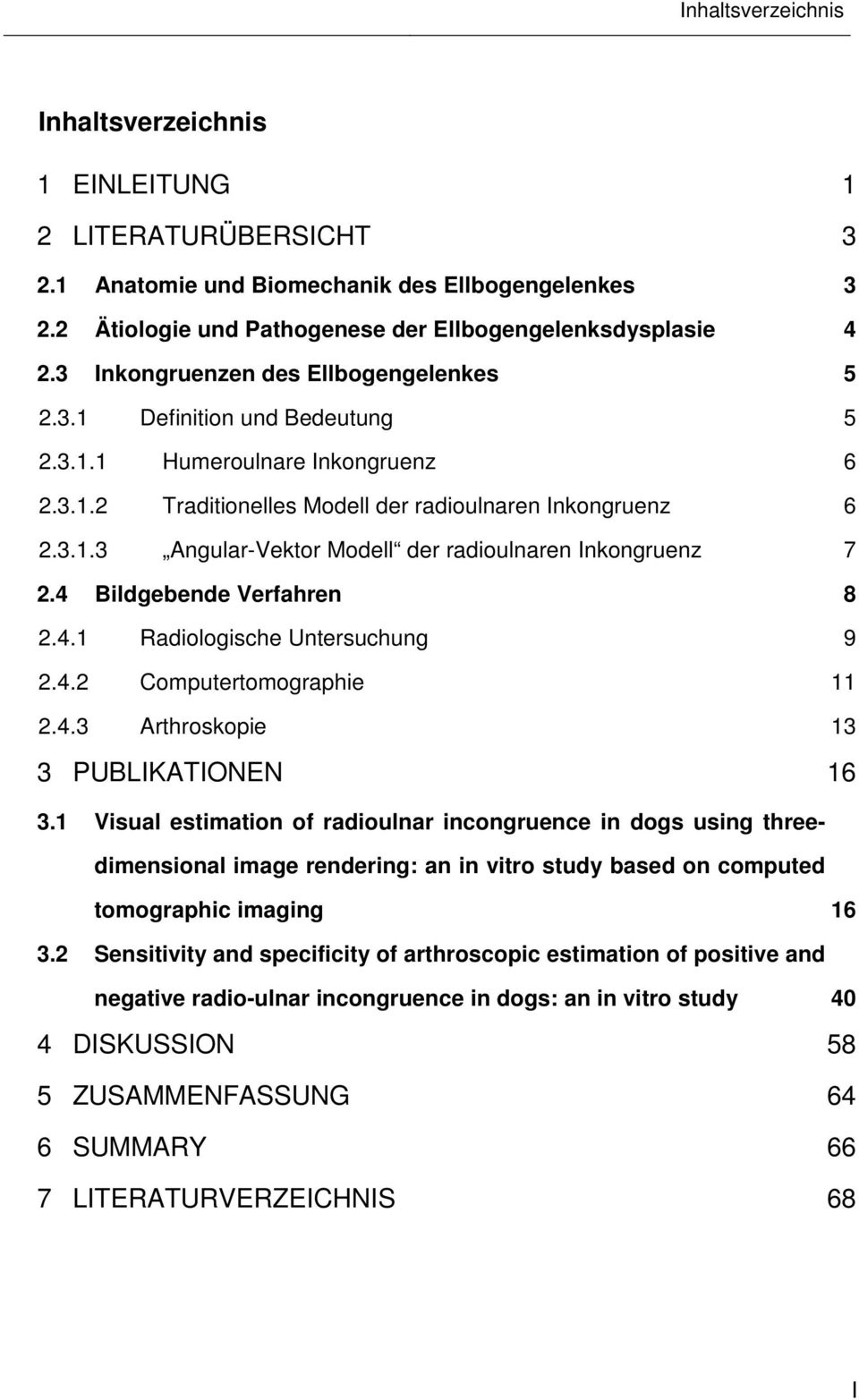 4 Bildgebende Verfahren 8 2.4.1 Radiologische Untersuchung 9 2.4.2 Computertomographie 11 2.4.3 Arthroskopie 13 3 PUBLIKATIONEN 16 3.