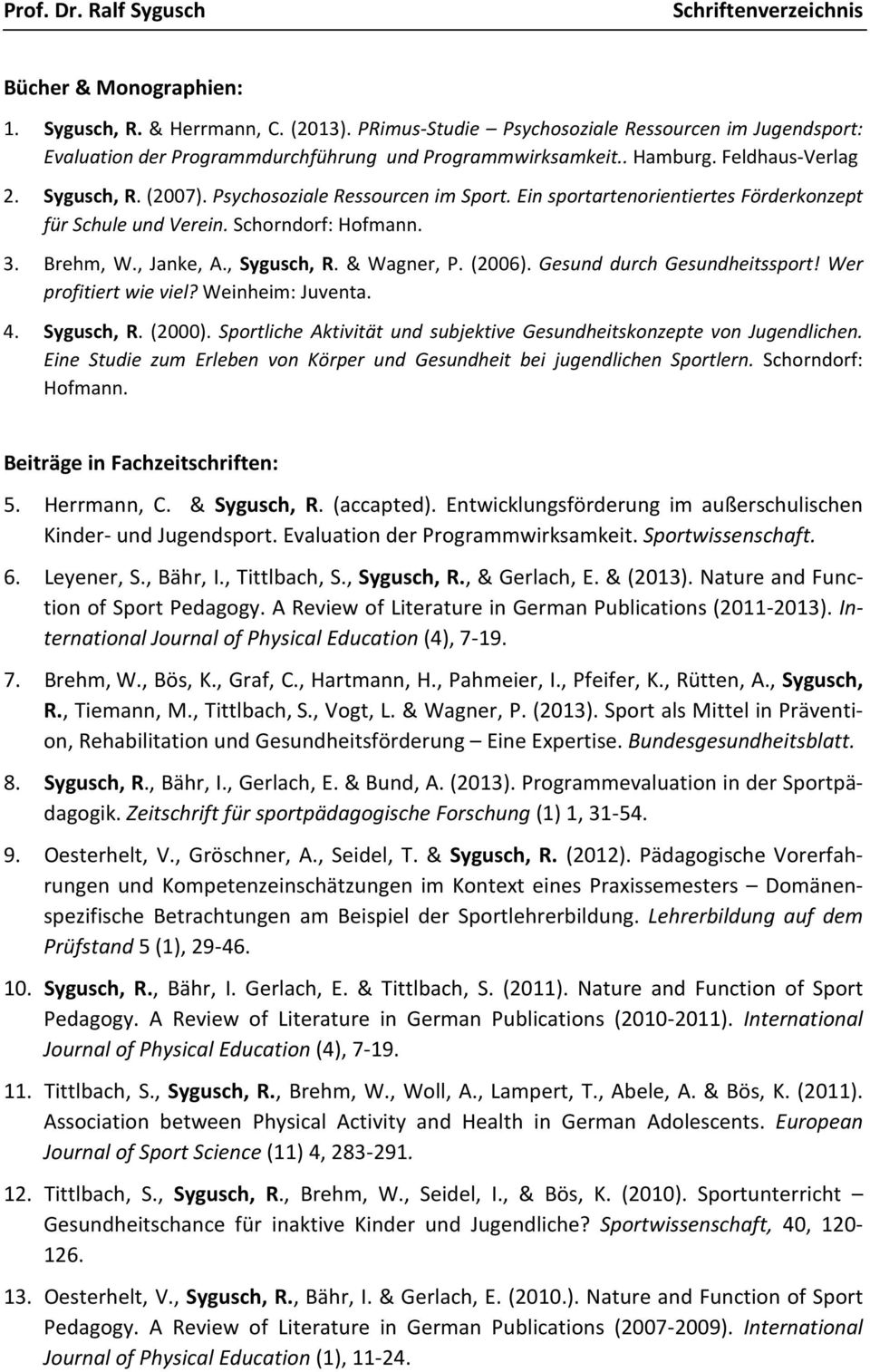 & Wagner, P. (2006). Gesund durch Gesundheitssport! Wer profitiert wie viel? Weinheim: Juventa. 4. Sygusch, R. (2000). Sportliche Aktivität und subjektive Gesundheitskonzepte von Jugendlichen.