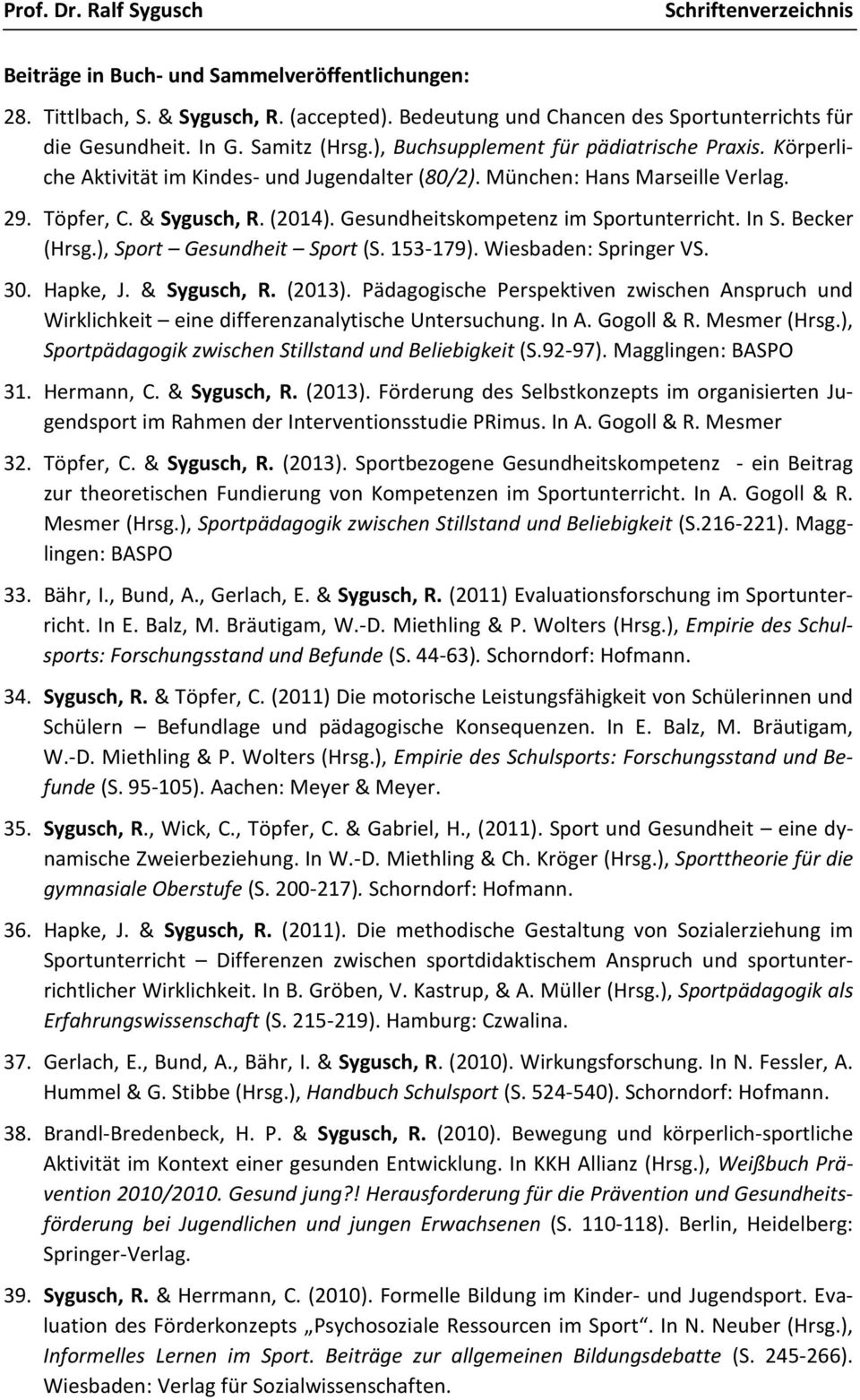 Gesundheitskompetenz im Sportunterricht. In S. Becker (Hrsg.), Sport Gesundheit Sport (S. 153-179). Wiesbaden: Springer VS. 30. Hapke, J. & Sygusch, R. (2013).