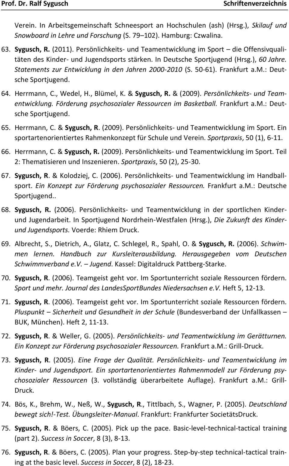 Statements zur Entwicklung in den Jahren 2000-2010 (S. 50-61). Frankfurt a.m.: Deutsche Sportjugend. 64. Herrmann, C., Wedel, H., Blümel, K. & Sygusch, R. & (2009).