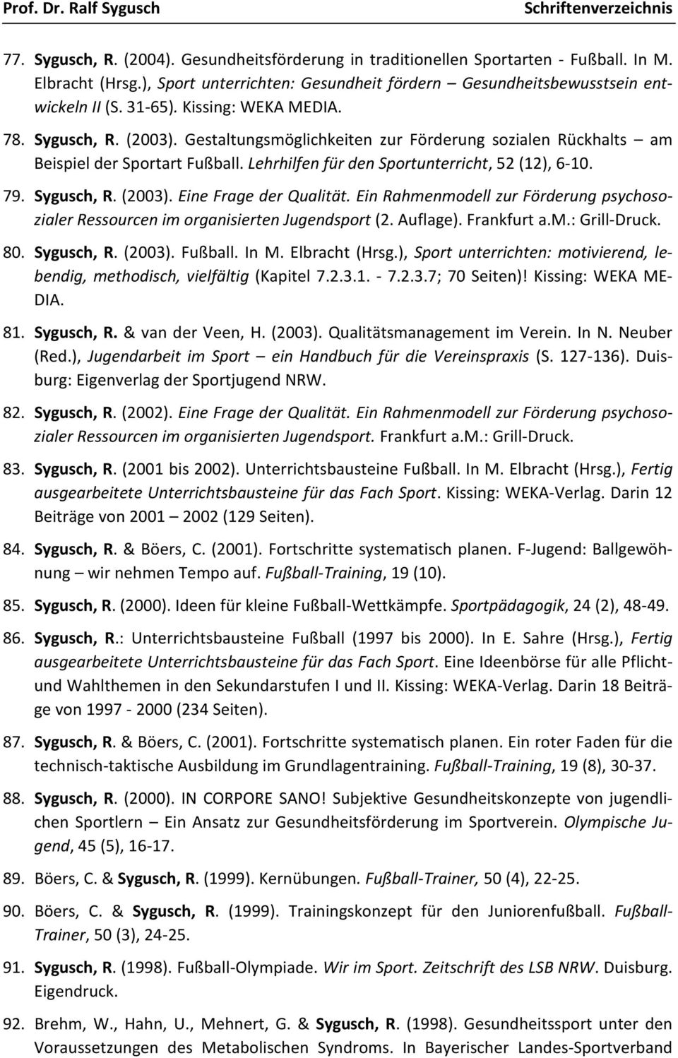 Sygusch, R. (2003). Eine Frage der Qualität. Ein Rahmenmodell zur Förderung psychosozialer Ressourcen im organisierten Jugendsport (2. Auflage). Frankfurt a.m.: Grill-Druck. 80. Sygusch, R. (2003). Fußball.
