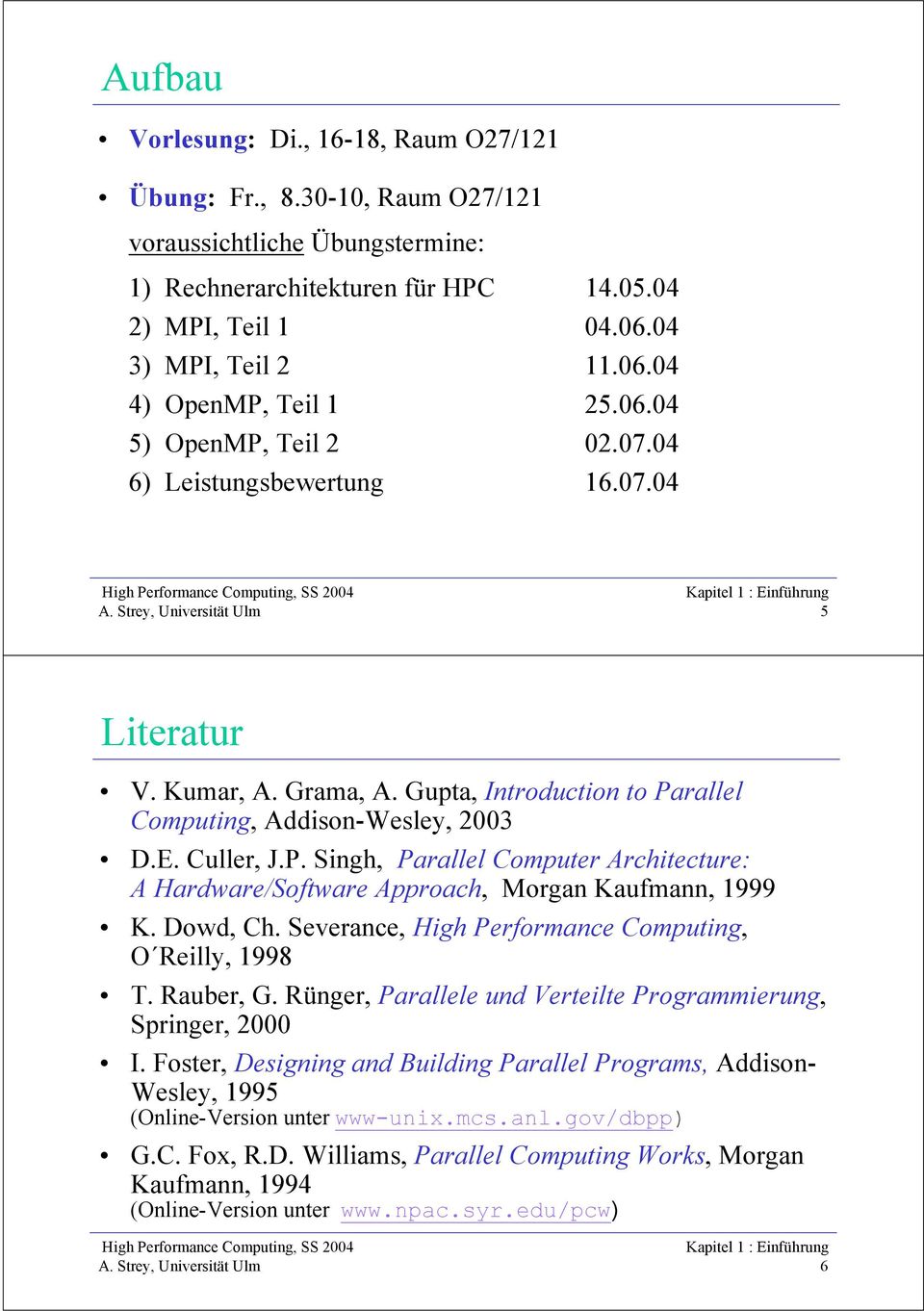 Dowd, Ch. Severance, High Performance Computing, O Reilly, 1998 T. Rauber, G. Rünger, Parallele und Verteilte Programmierung, Springer, 2000 I.