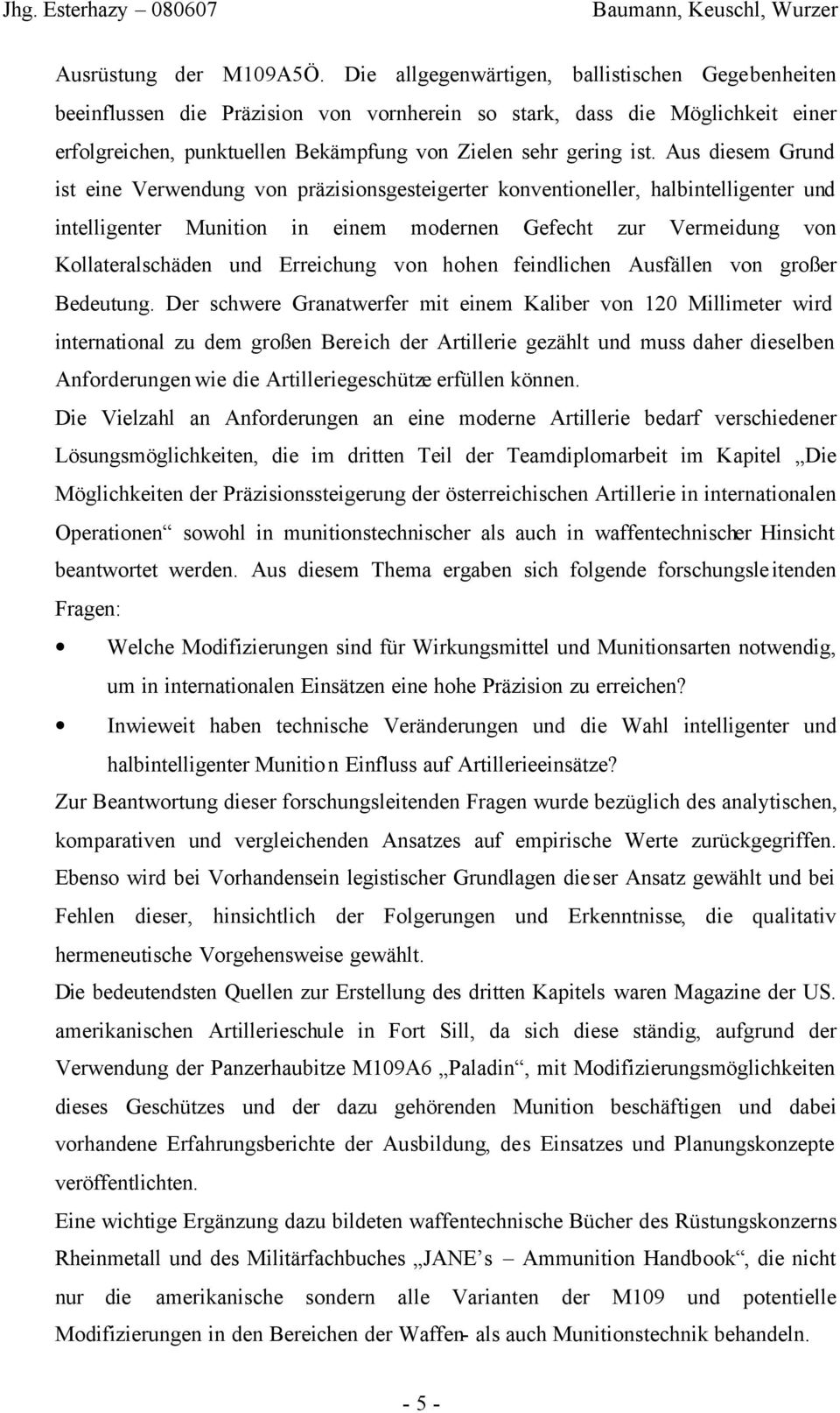 Aus diesem Grund ist eine Verwendung von präzisionsgesteigerter konventioneller, halbintelligenter und intelligenter Munition in einem modernen Gefecht zur Vermeidung von Kollateralschäden und