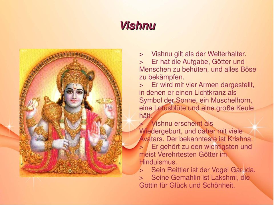 Keule hält. > Vishnu erscheint als Wiedergeburt, und daher mit viele Avatars. Der bekannteste ist Krishna.