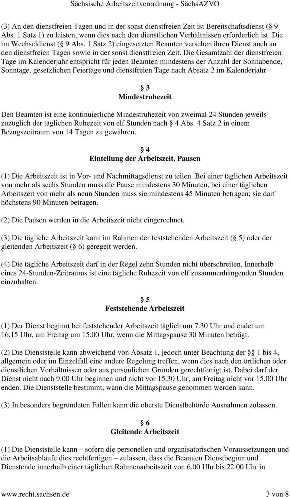 Die Gesamtzahl der dienstfreien Tage im Kalenderjahr entspricht für jeden Beamten mindestens der Anzahl der Sonnabende, Sonntage, gesetzlichen Feiertage und dienstfreien Tage nach Absatz 2 im