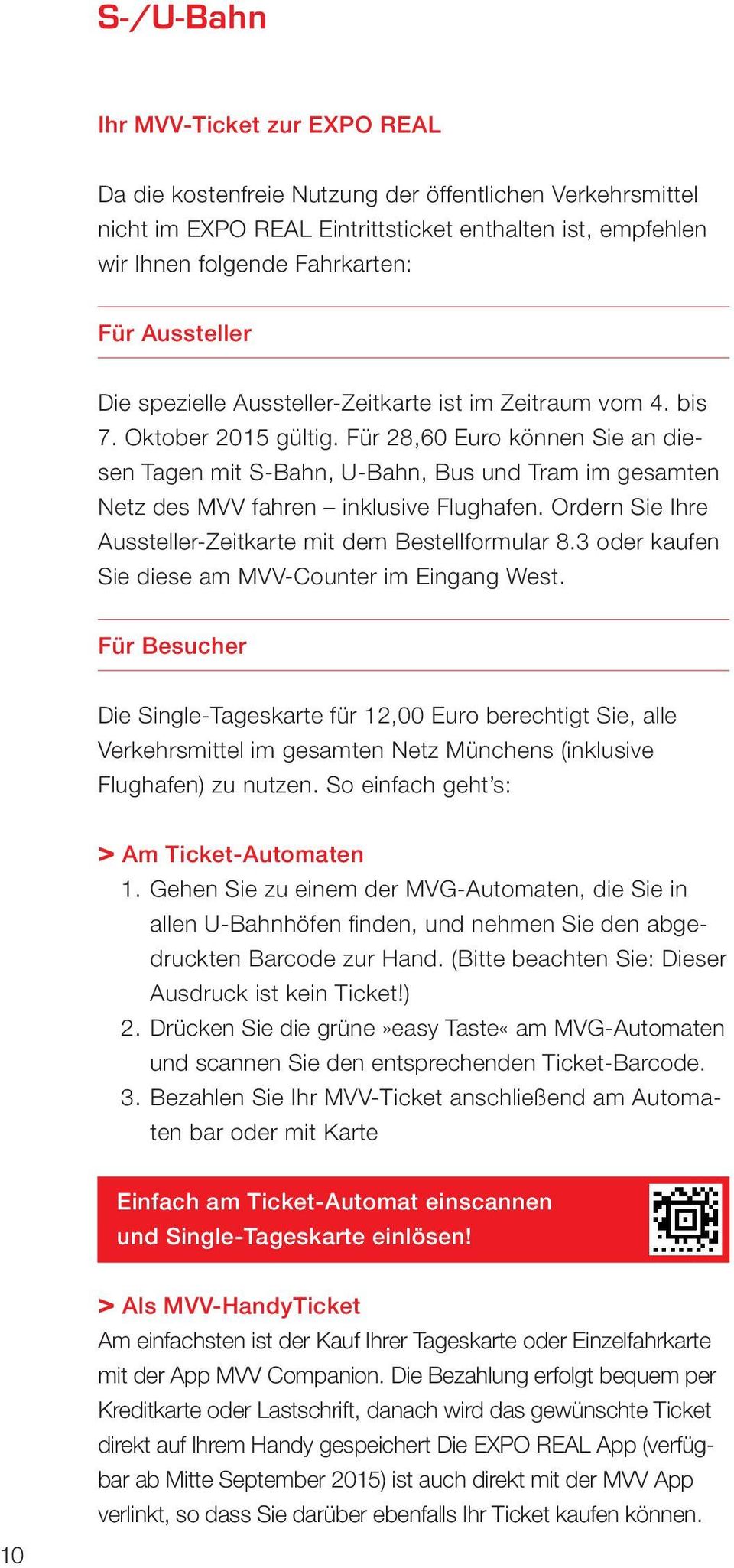 vom 4. bis Tickets 7. Oktober 2015 gültig. Für 28,60 Euro können Sie an diesen Tagen mit S-Bahn, U-Bahn, Bus und Tram im gesamten tvariante und Netz scannen des MVV fahren inklusive Flughafen.