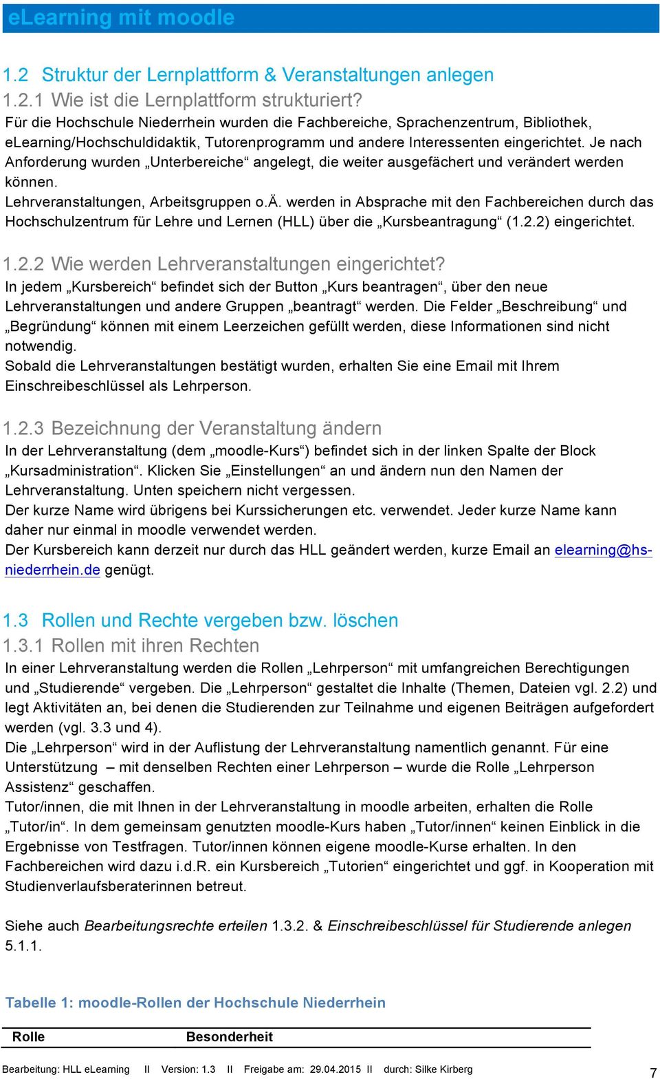 Je nach Anforderung wurden Unterbereiche angelegt, die weiter ausgefächert und verändert werden können. Lehrveranstaltungen, Arbeitsgruppen o.ä. werden in Absprache mit den Fachbereichen durch das Hochschulzentrum für Lehre und Lernen (HLL) über die Kursbeantragung (1.