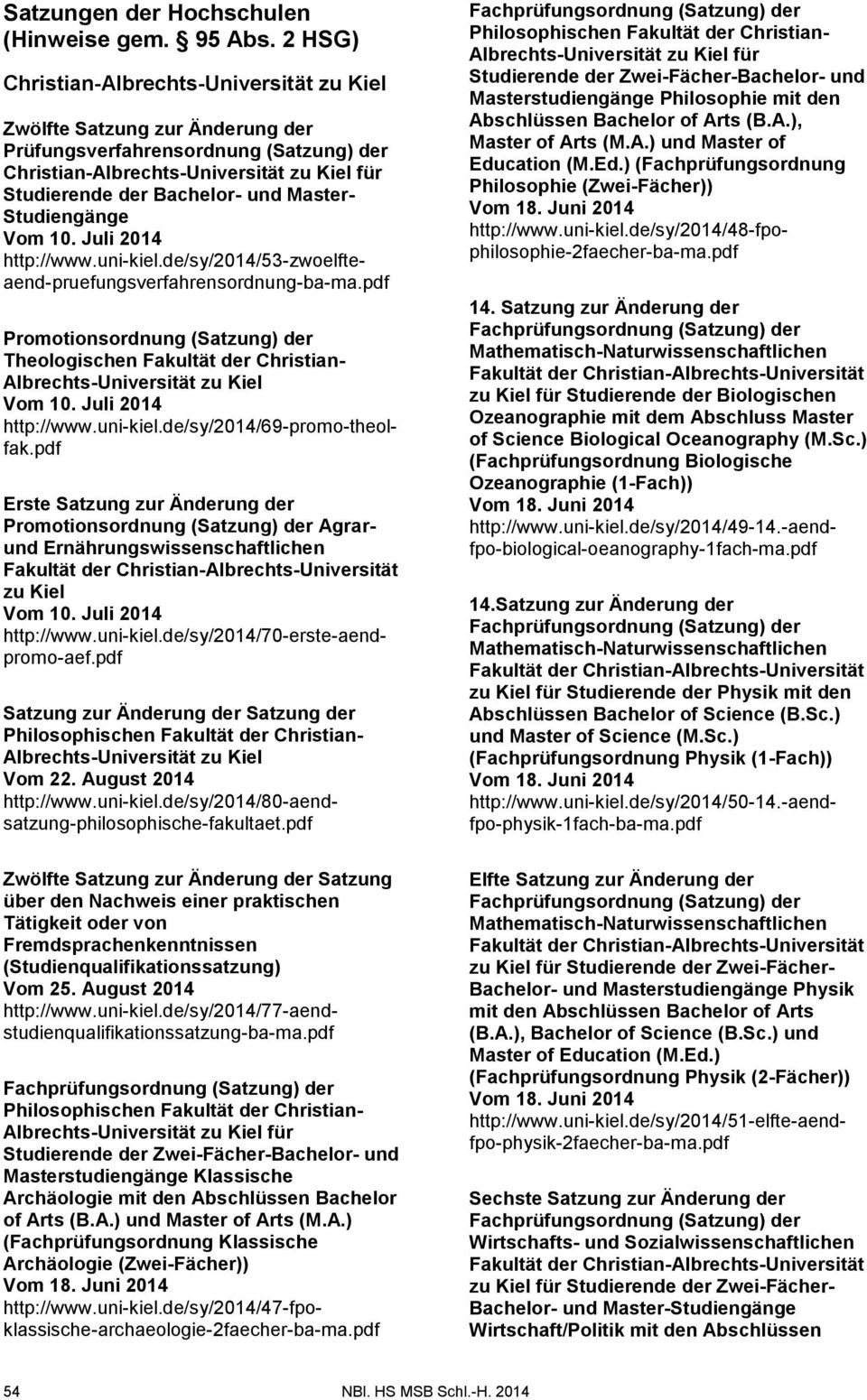 http://www.uni-kiel.de/sy/2014/53-zwoelfteaend-pruefungsverfahrensordnung-ba-ma.pdf Promotionsordnung (Satzung) der Theologischen Fakultät der Christian- Albrechts-Universität zu Kiel http://www.
