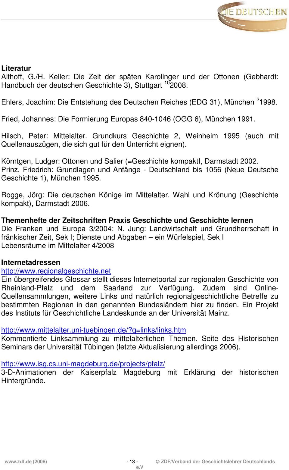 Grundkurs Geschichte 2, Weinheim 1995 (auch mit Quellenauszügen, die sich gut für den Unterricht eignen). Körntgen, Ludger: Ottonen und Salier (=Geschichte kompakti, Darmstadt 2002.