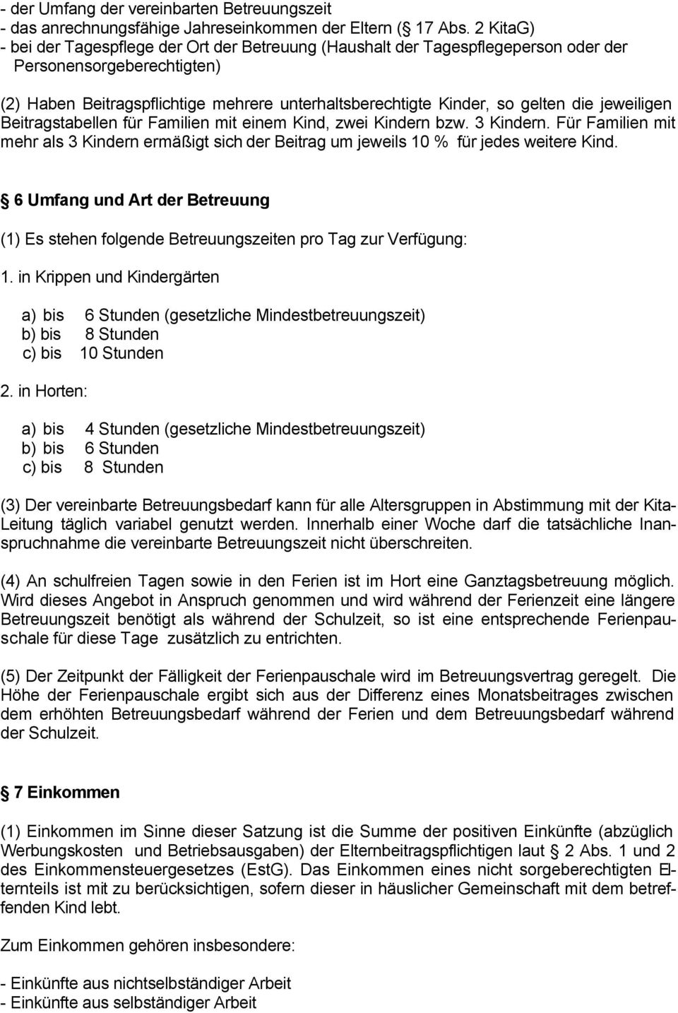 die jeweiligen Beitragstabellen für Familien mit einem Kind, zwei Kindern bzw. 3 Kindern. Für Familien mit mehr als 3 Kindern ermäßigt sich der Beitrag um jeweils 10 % für jedes weitere Kind.