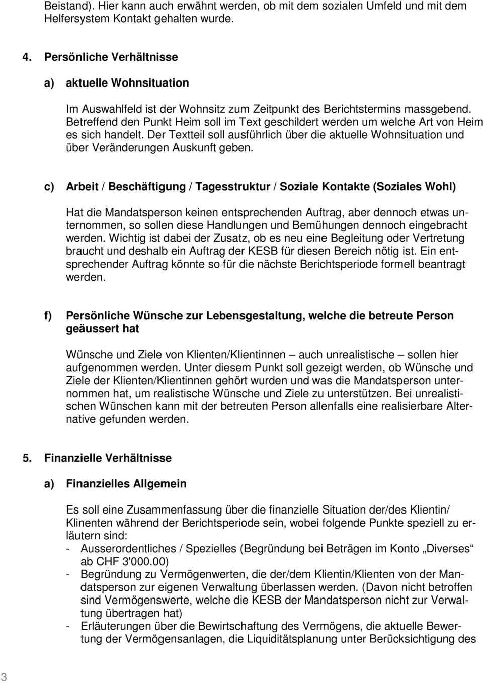 Betreffend den Punkt Heim soll im Text geschildert werden um welche Art von Heim es sich handelt. Der Textteil soll ausführlich über die aktuelle Wohnsituation und über Veränderungen Auskunft geben.