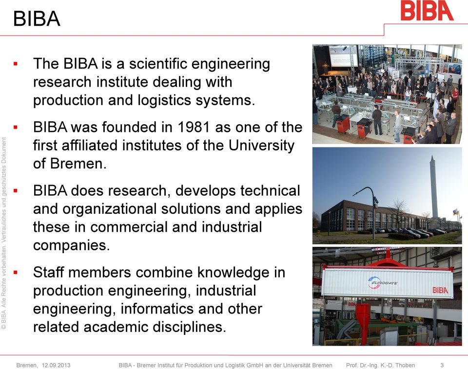 BIBA does research, develops technical and organizational solutions and applies these in commercial and industrial