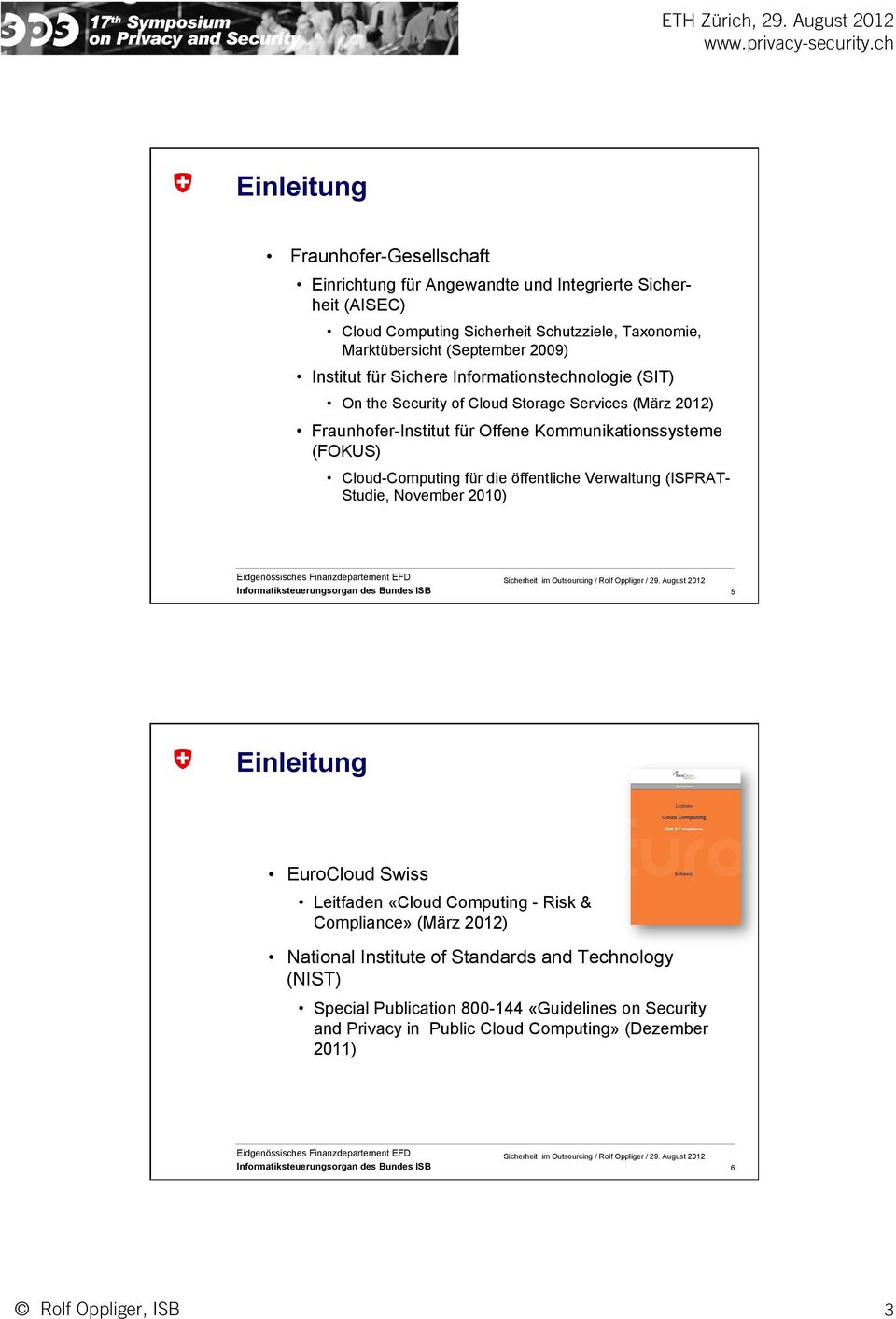 (FOKUS) Cloud-Computing für die öffentliche Verwaltung (ISPRAT- Studie, November 2010) 5 EuroCloud Swiss Leitfaden «Cloud Computing - Risk & Compliance» (März
