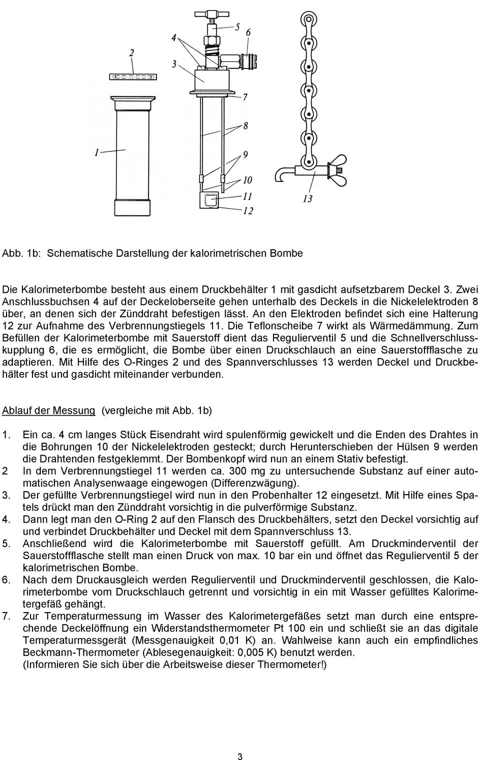 An den Elektroden befindet sich eine Halterung 12 zur Aufnahme des Verbrennungstiegels 11. Die Teflonscheibe 7 wirkt als Wärmedämmung.