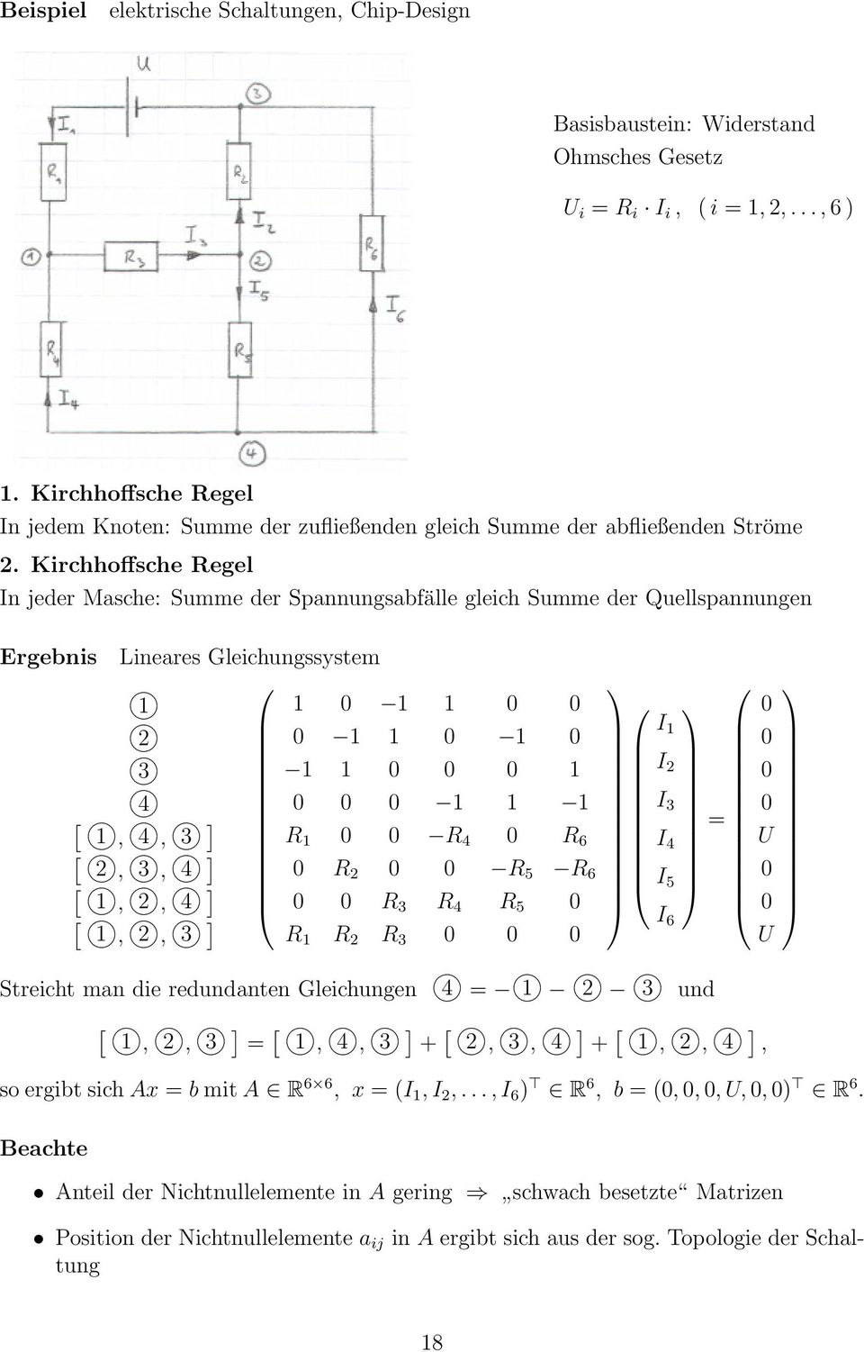 Kirchhoffsche Regel In jeder Masche: Summe der Spannungsabfälle gleich Summe der Quellspannungen Ergebnis Lineares Gleichungssystem 2 3 4 [, 4, 3 ] [ 2, 3, 4 ] R R 4 R 6 [, 2, 4 ] R 2 R 5 R 6 [, 2, 3