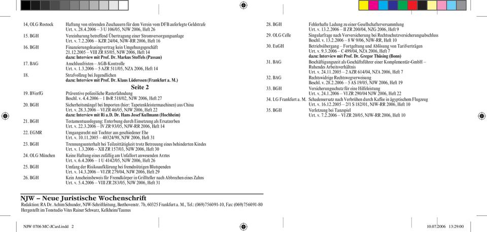 2005 VIII ZR 85/05, NJW 2006, Heft 14 dazu: Interview mit Prof. Dr. Markus Stoffels (Passau) 17. BAG Anschlussfristen AGB-Kontrolle Urt. v. 1.3.2006 5 AZR 511/05, NZA 2006, Heft 14 18.