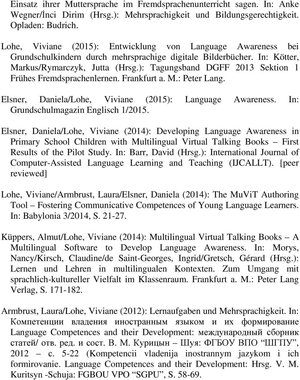 ): Tagungsband DGFF 2013 Sektion 1 Frühes Fremdsprachenlernen. Frankfurt a. M.: Peter Lang. Elsner, Daniela/Lohe, Viviane (2015): Language Awareness. In: Grundschulmagazin Englisch 1/2015.