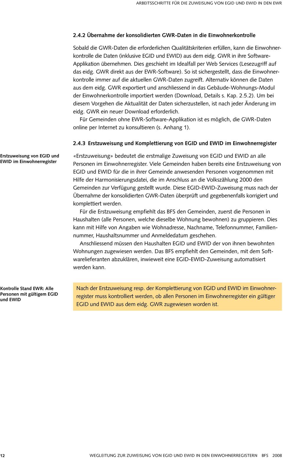 aus dem eidg. GWR in ihre Software- Applikation übernehmen. Dies geschieht im Idealfall per Web Services (Lesezugriff auf das eidg. GWR direkt aus der EWR-Software).