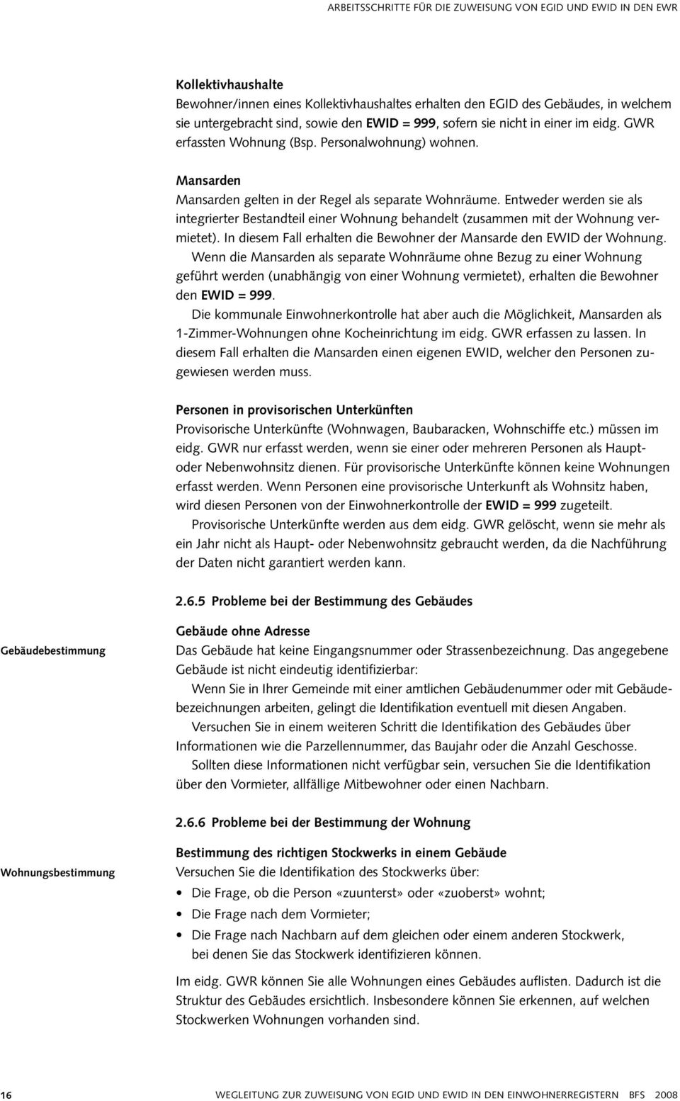 Entweder werden sie als integrierter Bestandteil einer Wohnung behandelt (zusammen mit der Wohnung vermietet). In diesem Fall erhalten die Bewohner der Mansarde den EWID der Wohnung.