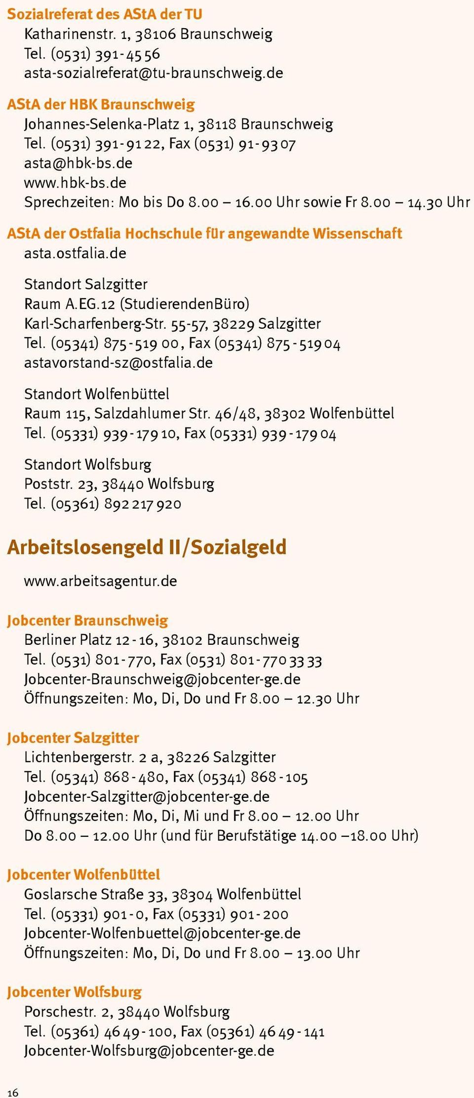 00 14.30 Uhr AStA der Ostfalia Hochschule für angewandte Wissenschaft asta.ostfalia.de Standort Salzgitter Raum A.EG.12 (StudierendenBüro) Karl-Scharfenberg-Str. 55-57, 38229 Salzgitter Tel.