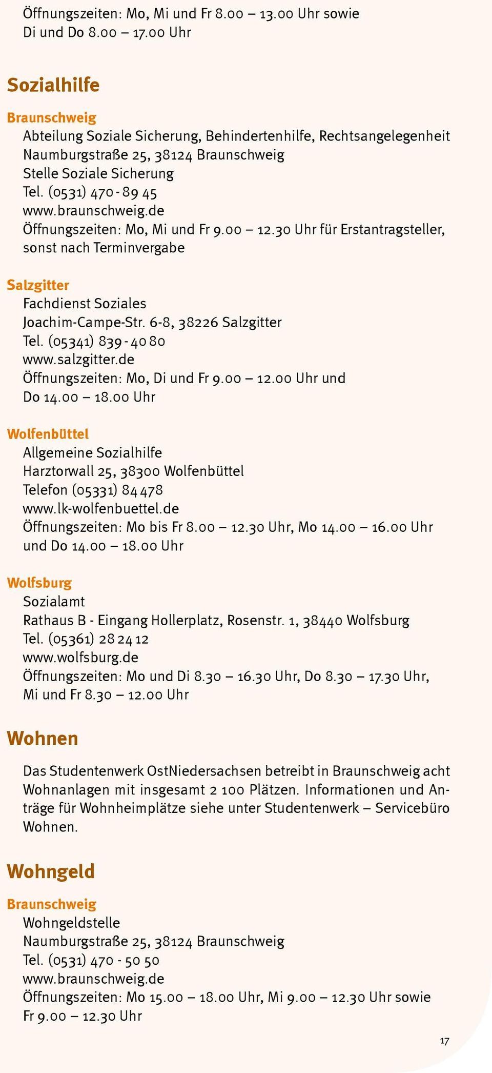 braunschweig.de Öffnungszeiten: Mo, Mi und Fr 9.00 12.30 Uhr für Erstantragsteller, sonst nach Terminvergabe Salzgitter Fachdienst Soziales Joachim-Campe-Str. 6-8, 38226 Salzgitter Tel.