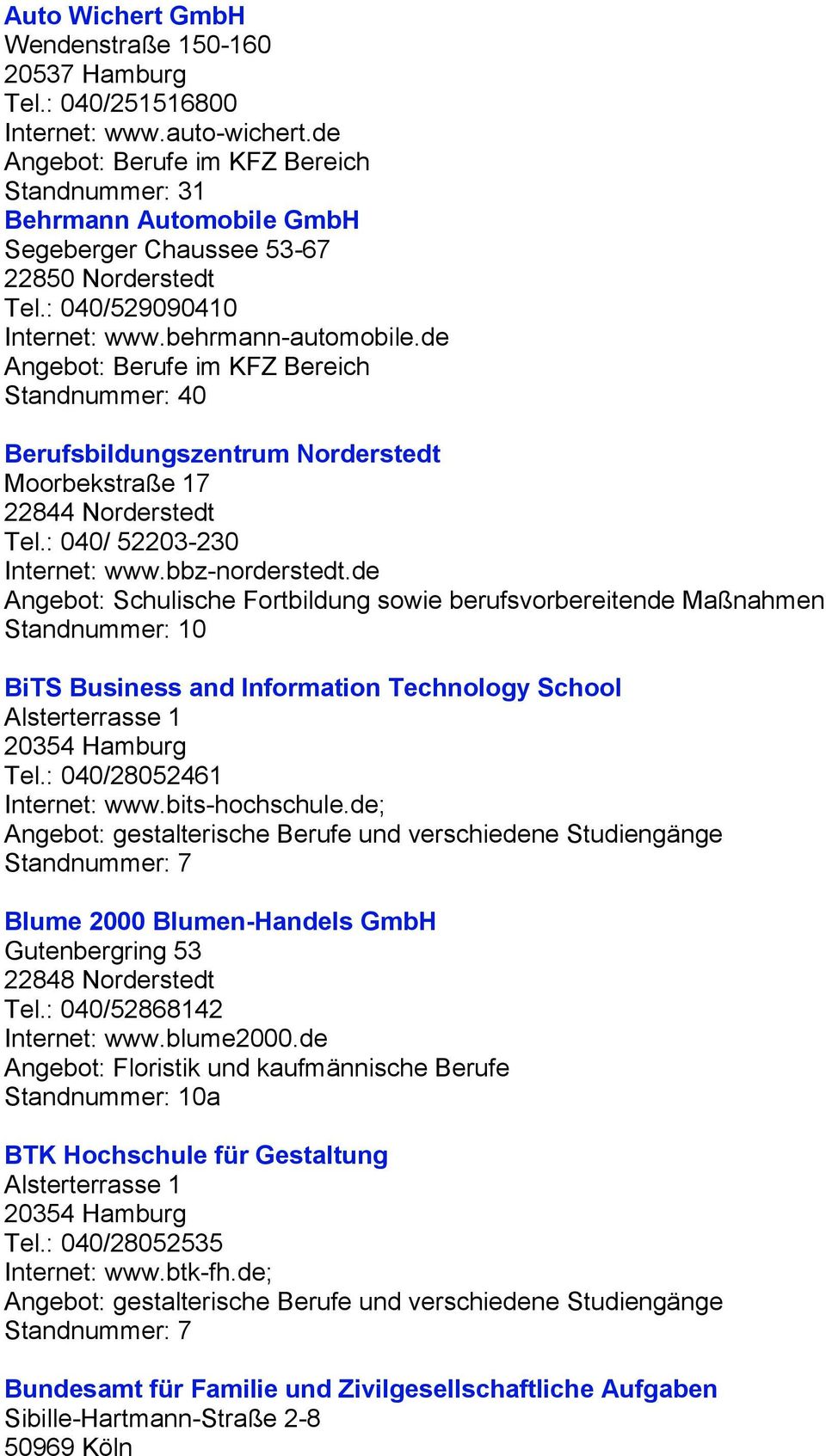 de Angebot: Berufe im KFZ Bereich Standnummer: 40 Berufsbildungszentrum Norderstedt Moorbekstraße 17 22844 Norderstedt Tel.: 040/ 52203-230 Internet: www.bbz-norderstedt.