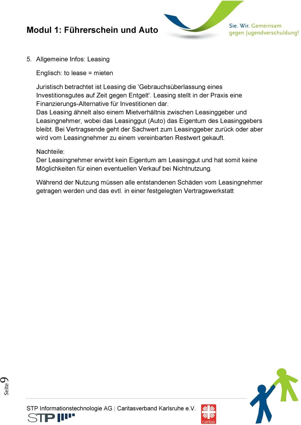 Das Leasing ähnelt also einem Mietverhältnis zwischen Leasinggeber und Leasingnehmer, wobei das Leasinggut (Auto) das Eigentum des Leasinggebers bleibt.