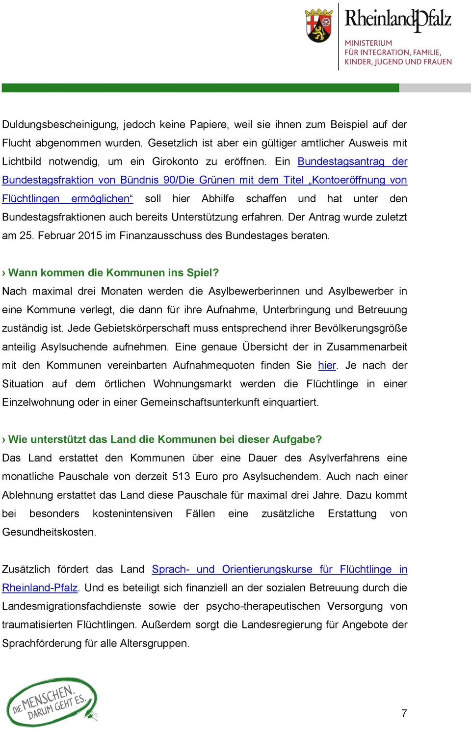 Ein Bundestagsantrag der Bundestagsfraktion von Bündnis 90/Die Grünen mit dem Titel Kontoeröffnung von Flüchtlingen ermöglichen soll hier Abhilfe schaffen und hat unter den Bundestagsfraktionen auch