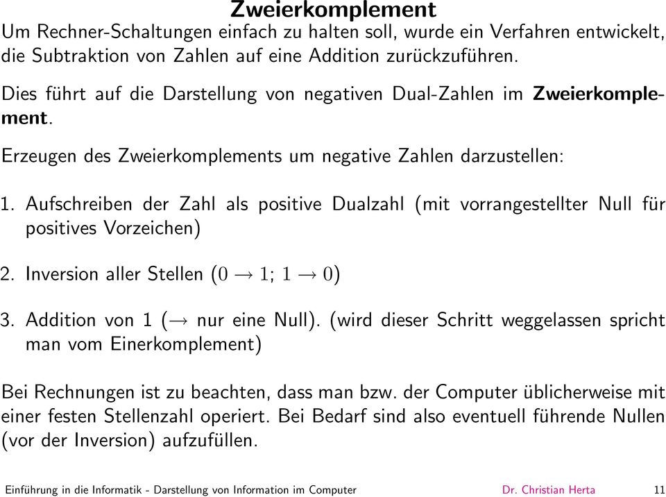 Aufschreiben der Zahl als positive Dualzahl (mit vorrangestellter Null für positives Vorzeichen) 2. Inversion aller Stellen (0 1; 1 0) 3. Addition von 1 ( nur eine Null).