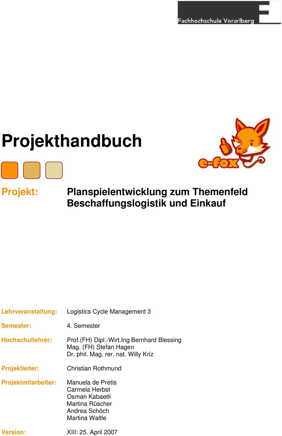 4. Semester Prof.(FH) Dipl.-Wirt.Ing Bernhard Blessing Mag. (FH) Stefan Hagen Dr. phil. Mag. rer. nat.