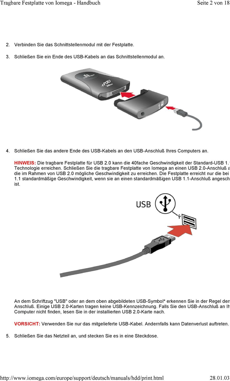 1 Technologie erreichen. Schließen Sie die tragbare Festplatte von Iomega an einen USB 2.0-Anschluß an, um die im Rahmen von USB 2.0 mögliche Geschwindigkeit zu erreichen.