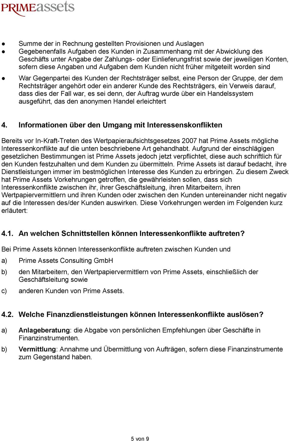 Rechtsträger angehört oder ein anderer Kunde des Rechtsträgers, ein Verweis darauf, dass dies der Fall war, es sei denn, der Auftrag wurde über ein Handelssystem ausgeführt, das den anonymen Handel