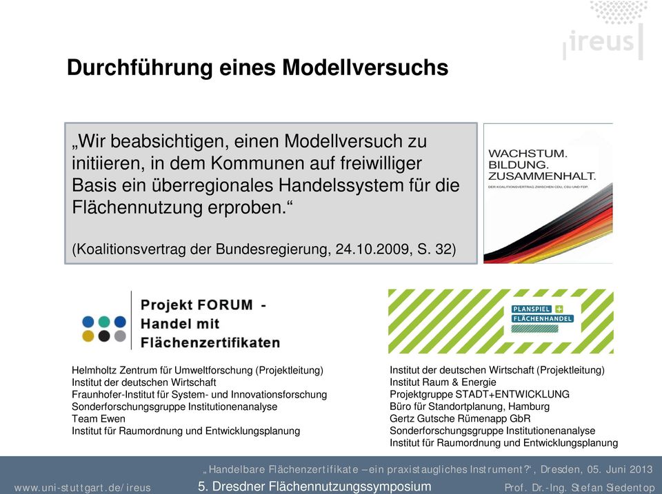 32) Helmholtz Zentrum für Umweltforschung (Projektleitung) Institut der deutschen Wirtschaft Fraunhofer-Institut für System- und Innovationsforschung Sonderforschungsgruppe