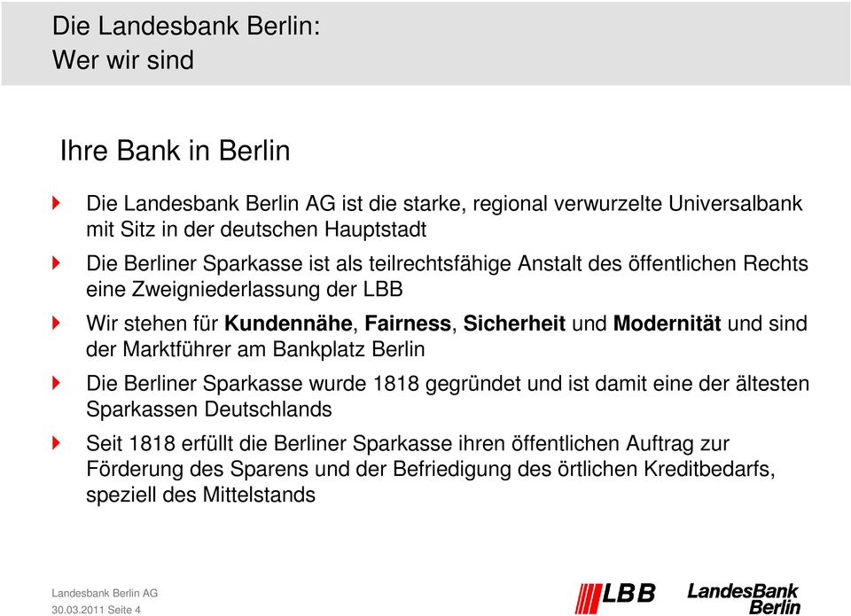 und sind der Marktführer am Bankplatz Berlin Die Berliner Sparkasse wurde 1818 gegründet und ist damit eine der ältesten Sparkassen Deutschlands Seit 1818 erfüllt