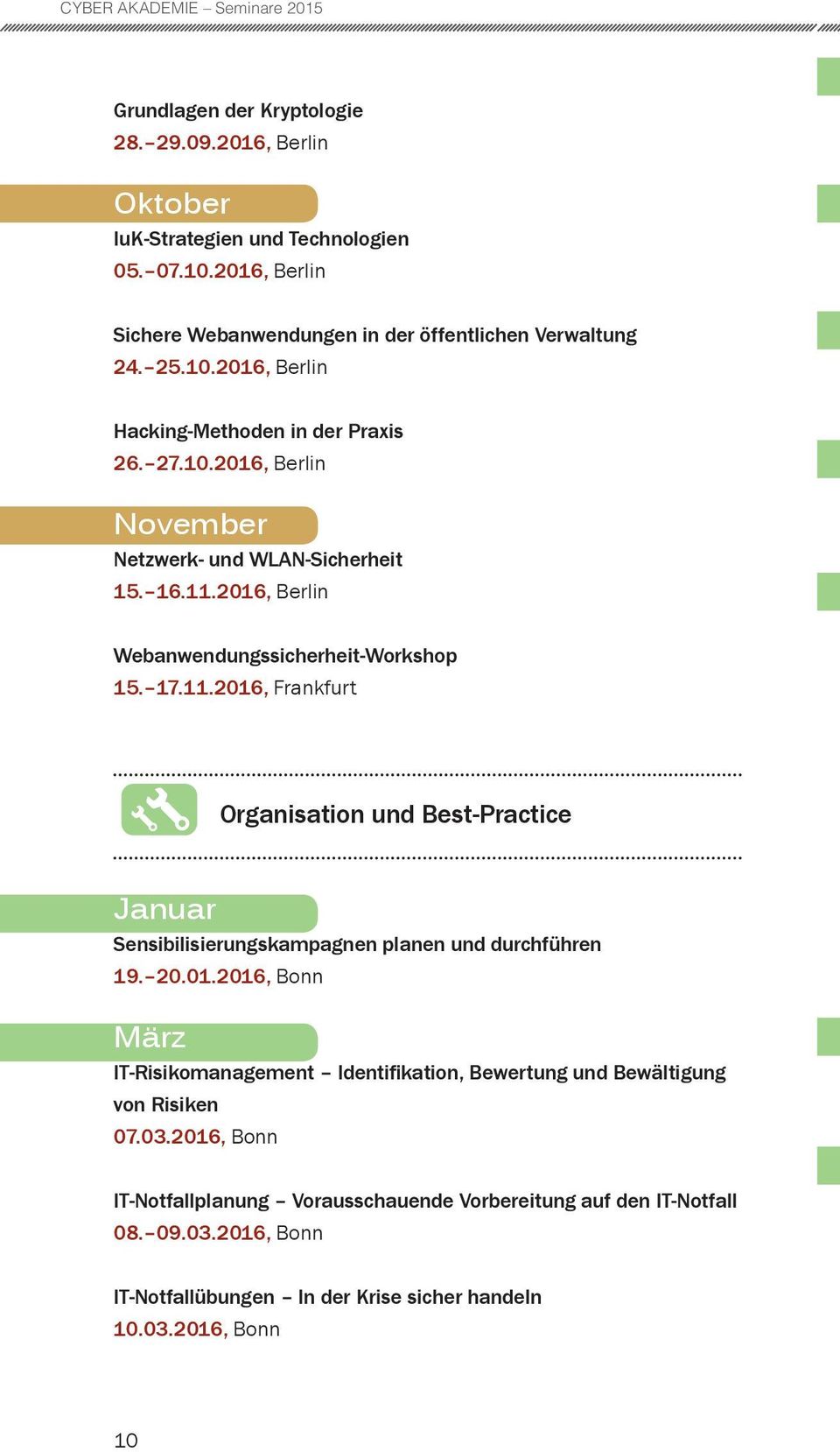 16.11.2016, Berlin Webanwendungssicherheit-Workshop 15. 17.11.2016, Frankfurt Organisation und Best-Practice Januar Sensibilisierungskampagnen planen und durchführen 19. 20.01.2016, Bonn März IT-Risikomanagement Identifikation, Bewertung und Bewältigung von Risiken 07.