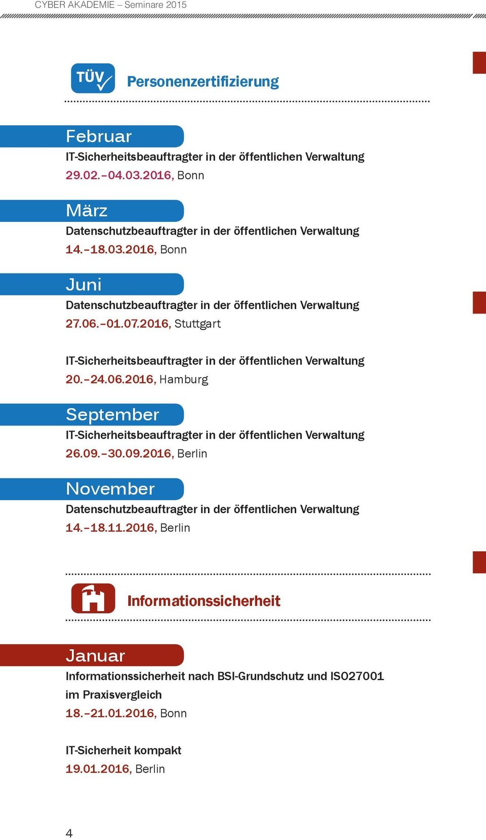 2016, Stuttgart IT-Sicherheitsbeauftragter in der öffentlichen Verwaltung 20. 24.06.2016, Hamburg September IT-Sicherheitsbeauftragter in der öffentlichen Verwaltung 26.09.