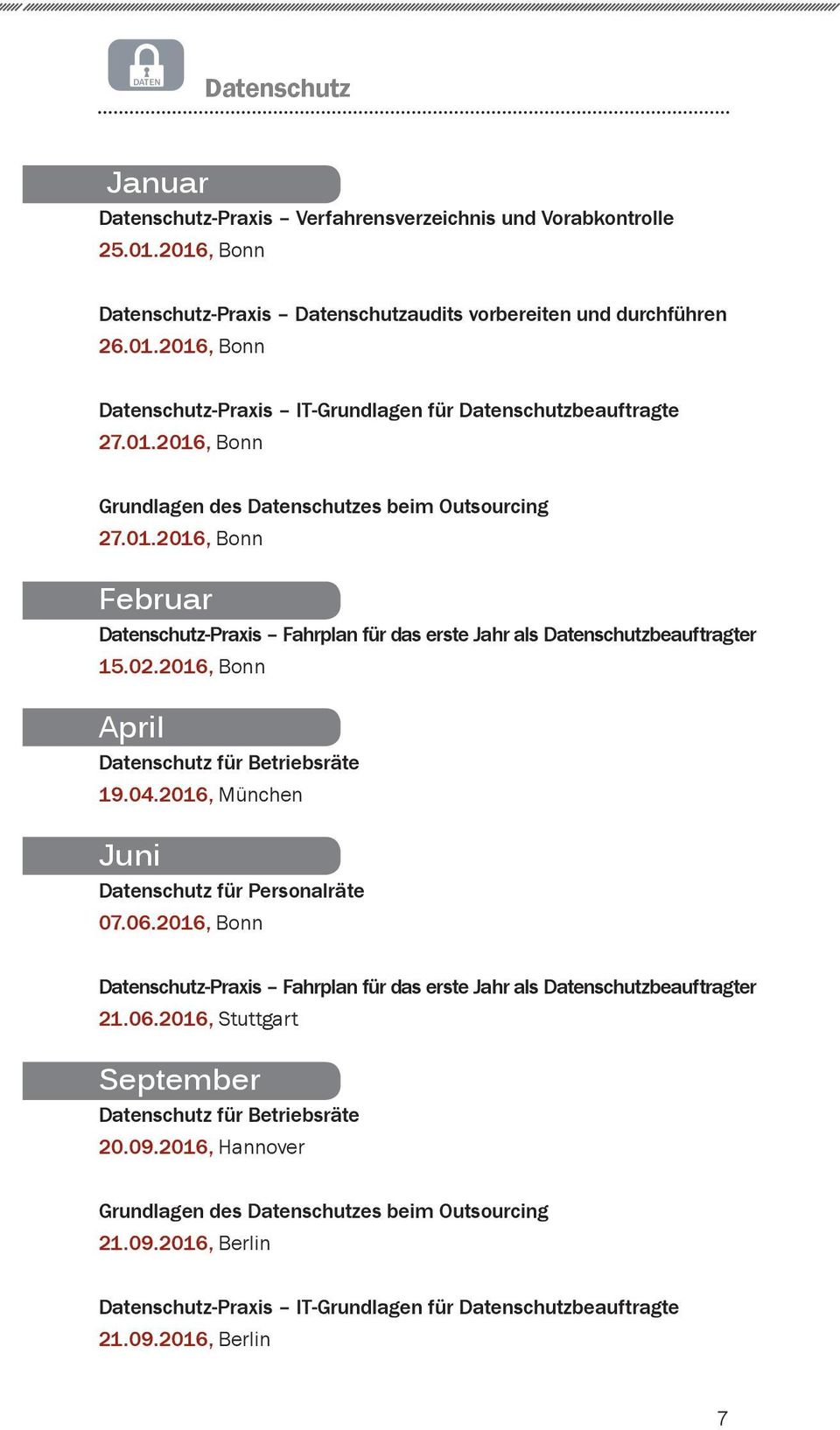 2016, Bonn April Datenschutz für Betriebsräte 19.04.2016, München Juni Datenschutz für Personalräte 07.06.2016, Bonn Datenschutz-Praxis Fahrplan für das erste Jahr als Datenschutzbeauftragter 21.06.2016, Stuttgart September Datenschutz für Betriebsräte 20.