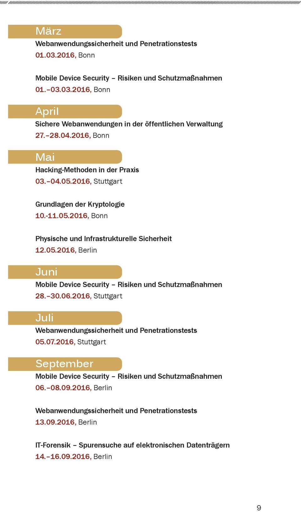 30.06.2016, Stuttgart Juli Webanwendungssicherheit und Penetrationstests 05.07.2016, Stuttgart September Mobile Device Security Risiken und Schutzmaßnahmen 06. 08.09.