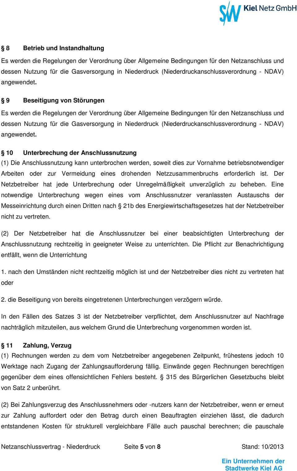 9 Beseitigung von Störungen Es werden die Regelungen der Verordnung über Allgemeine Bedingungen für den Netzanschluss und dessen Nutzung für die Gasversorgung in Niederdruck  10 Unterbrechung der