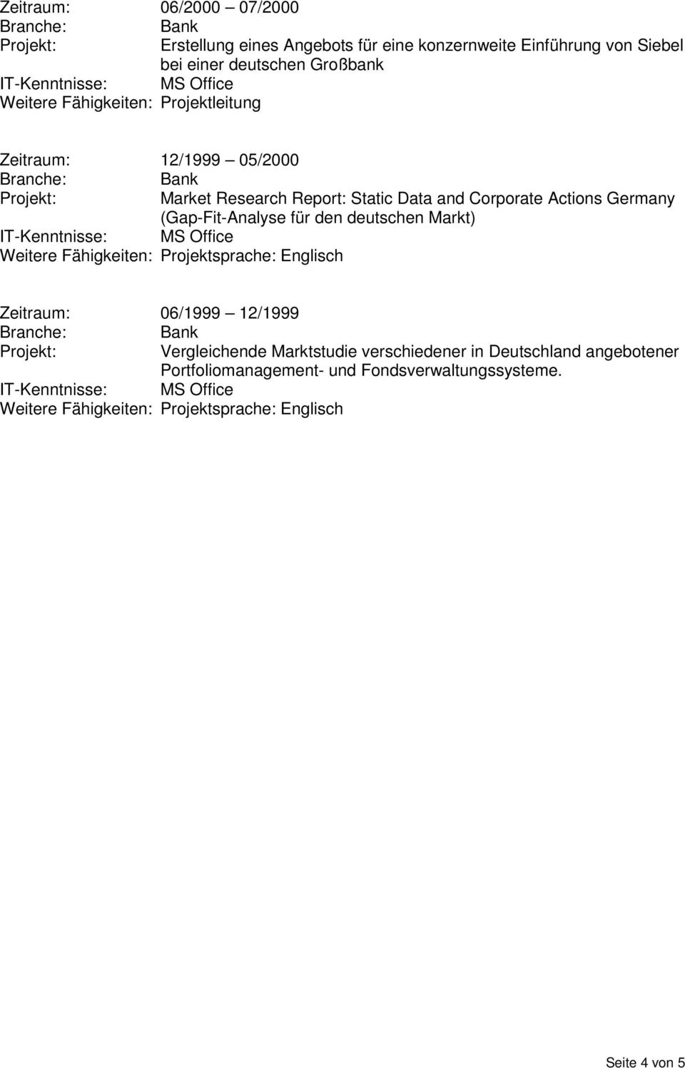 (Gap-Fit-Analyse für den deutschen Markt) Projektsprache: Englisch Zeitraum: 06/1999 12/1999 Vergleichende Marktstudie