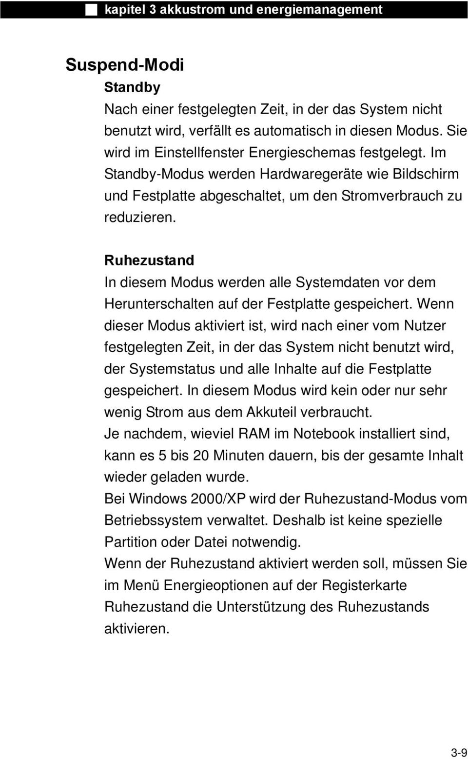 Ruhezustand In diesem Modus werden alle Systemdaten vor dem Herunterschalten auf der Festplatte gespeichert.