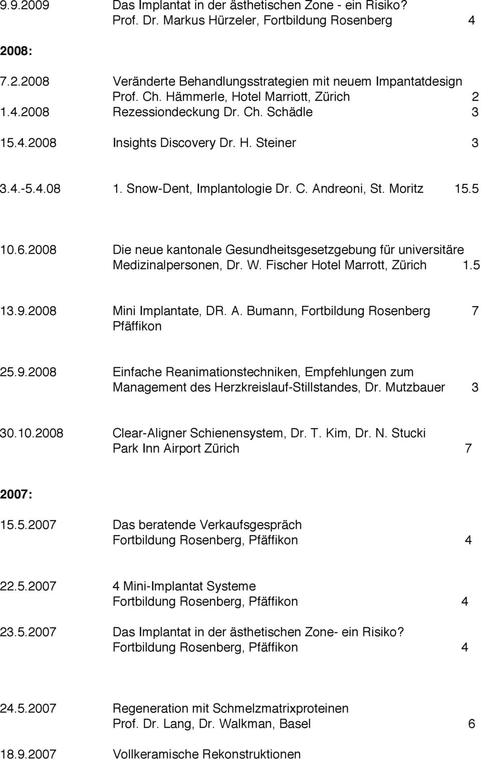 5 10.6.2008 Die neue kantonale Gesundheitsgesetzgebung für universitäre Medizinalpersonen, Dr. W. Fischer Hotel Marrott, Zürich 1.5 13.9.2008 Mini Implantate, DR. A.