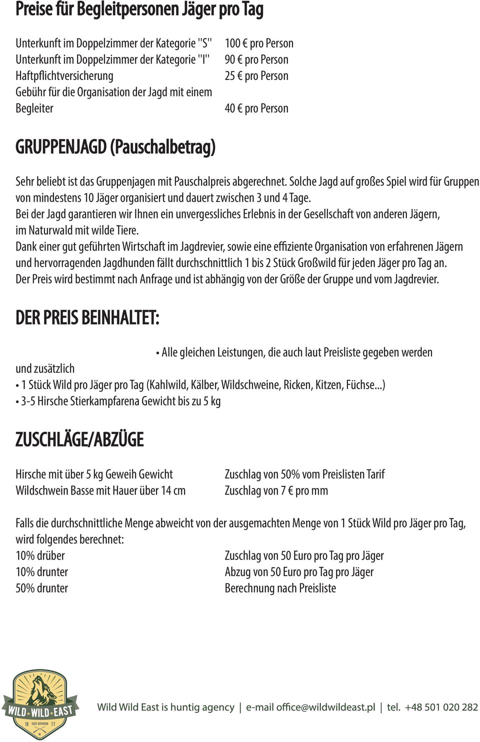 Solche Jagd auf großes Spiel wird für Gruppen von mindestens 10 Jäger organisiert und dauert zwischen 3 und 4 Tage.