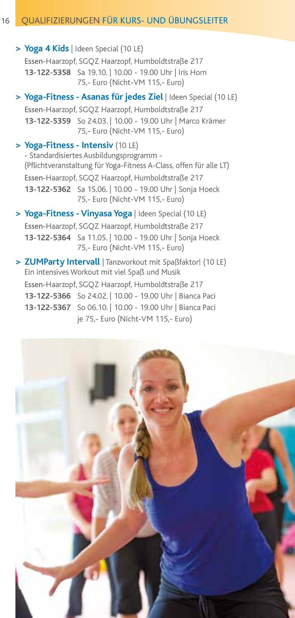 00 Uhr Marco Krämer 75,- Euro (Nicht-VM 115,- Euro) > Yoga-Fitness - Intensiv (10 LE) - Standardisiertes Ausbildungsprogramm - (Pflichtveranstaltung für Yoga-Fitness A-Class, offen für alle LT)