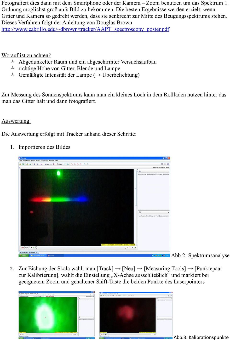 Dieses Verfahren folgt der Anleitung von Douglas Brown http://www.cabrillo.edu/~dbrown/tracker/aapt_spectroscopy_poster.pdf Worauf ist zu achten?