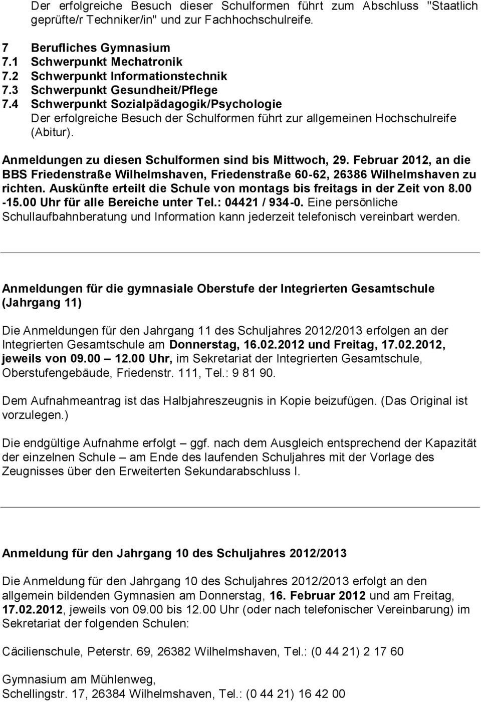 Anmeldungen zu diesen Schulformen sind bis Mittwoch, 29. Februar 2012, an die BBS Friedenstraße Wilhelmshaven, Friedenstraße 60-62, 26386 Wilhelmshaven zu richten.